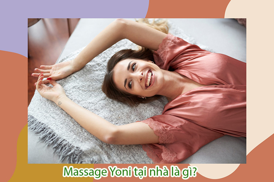 Massage Yoni tại nhà là gì? Massage Yoni tại nhà là gì?