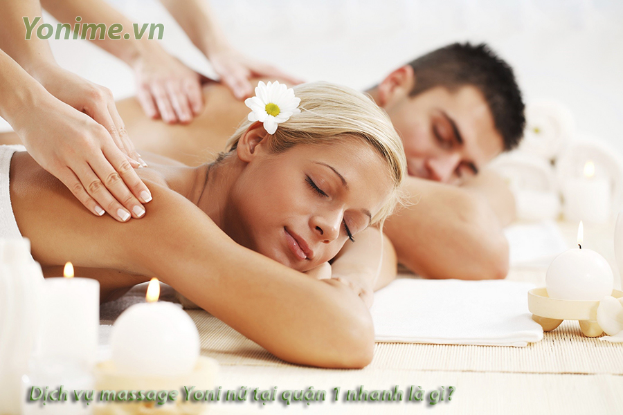 Dịch vụ massage Yoni nữ tại quận 1 nhanh là gì?
