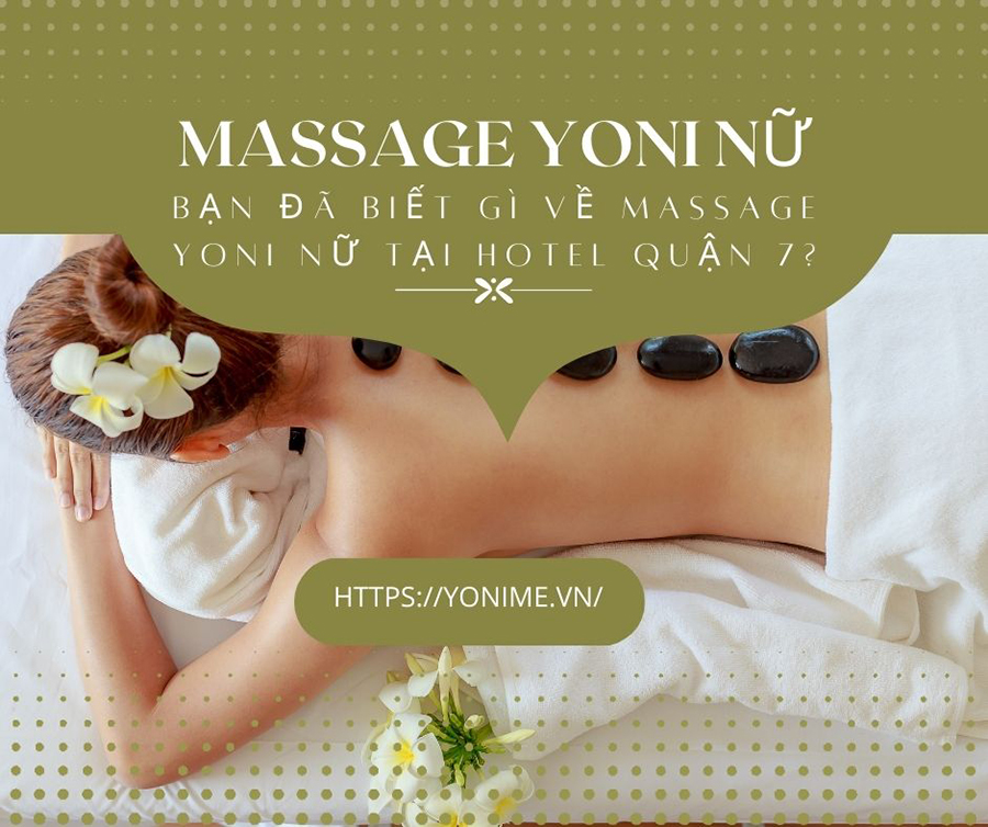 Bạn đã biết gì về massage yoni nữ tại Hotel quận 7