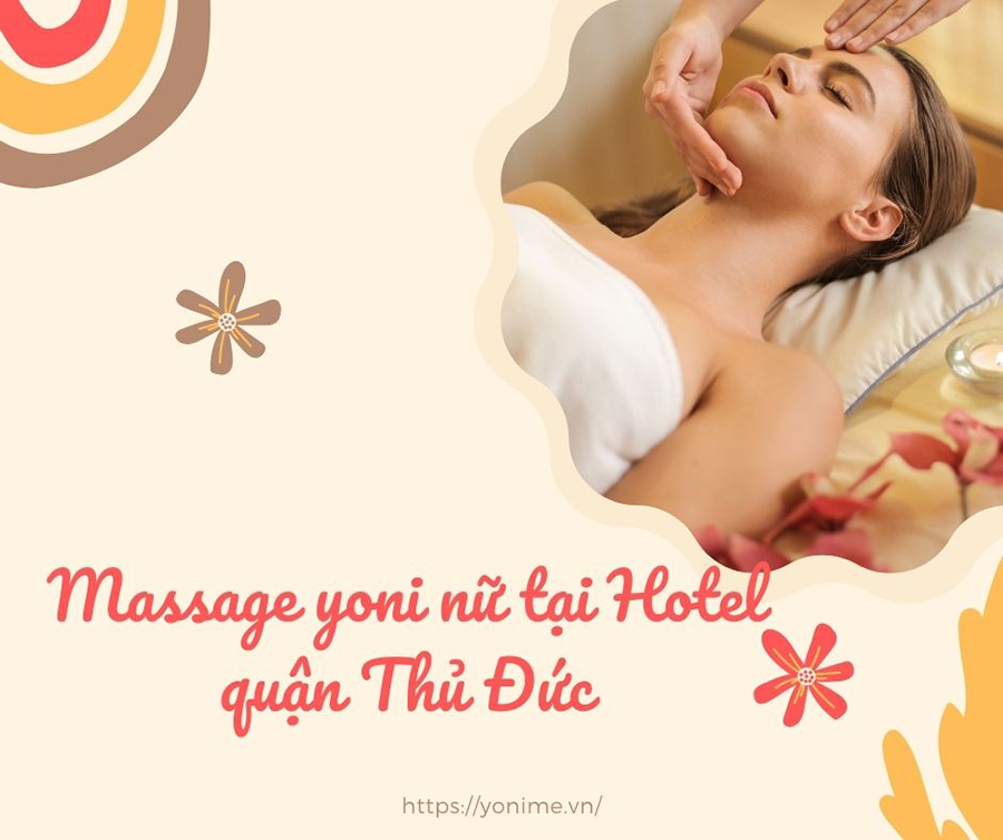 Vì sao cần tìm cơ sở massage yoni nữ tại Hotel quận Thủ Đức uy tín, chuyên nghiệp?
